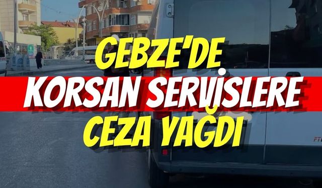 Gebze’de Korsan Servislere Ceza Yağdı