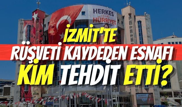 İzmit'te Rüşveti Kaydeden Esnafı Kim Tehdit Etti?