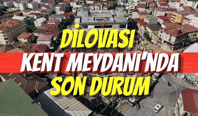 Dilovası Kent Meydanı’nda Son Durum
