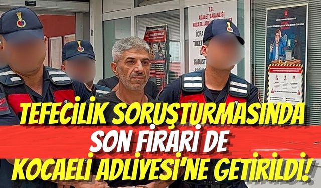 Tefecilik Soruşturmasında Son Firari de Kocaeli Adliyesi’ne Getirildi