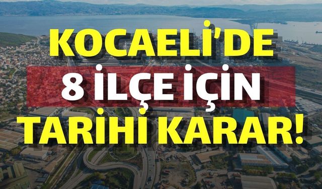 Kocaeli’de 8 İlçe İçin Tarihi Karar
