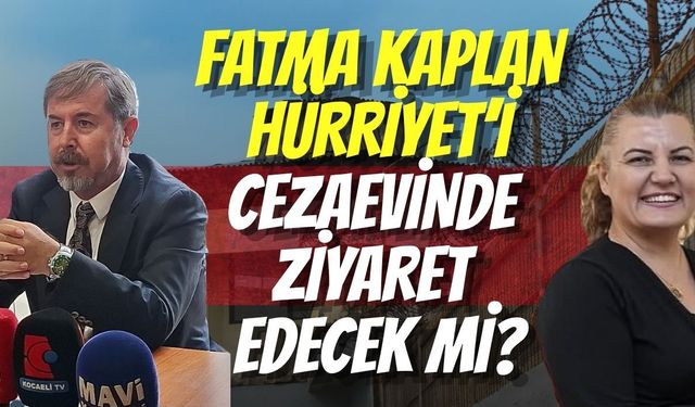 Fatma Kaplan Hürriyet’i Cezaevinde Ziyaret Edecek mi?