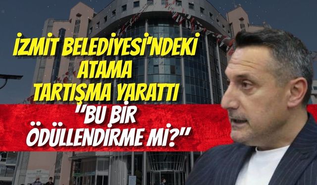 İzmit Belediyesi'ndeki Atama Tartışma Yarattı: "Bu Bir Ödüllendirme mi?"