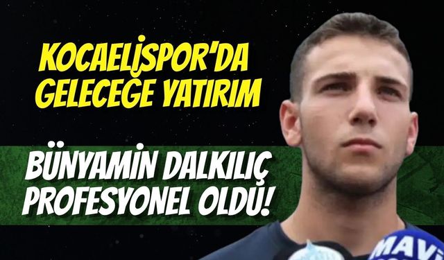 KOCAELİSPOR’DA GELECEĞE YATIRIM: BÜNYAMİN DALKILIÇ PROFESYONEL OLDU