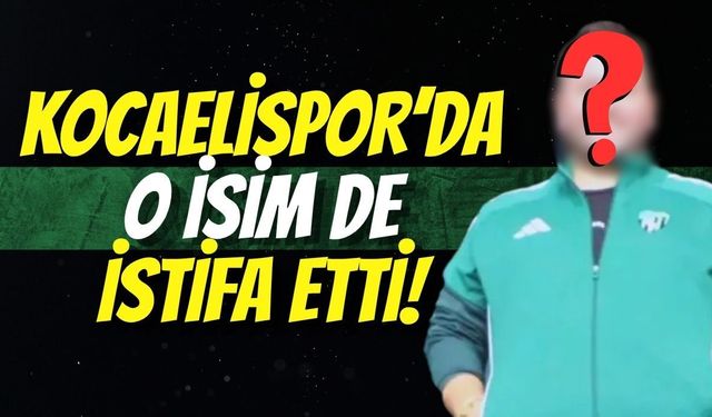 Kocaelispor’da O İsim de İstifa Etti