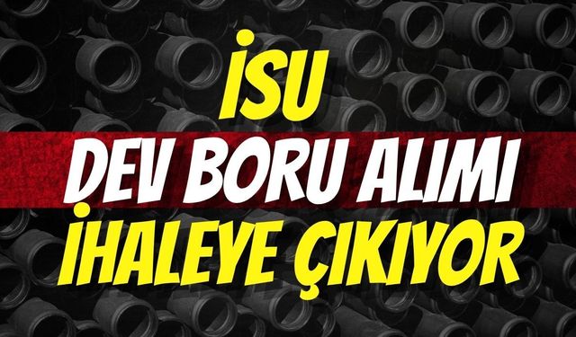 İsu Dev Boru Alımı İçin İhaleye Çıkıyor