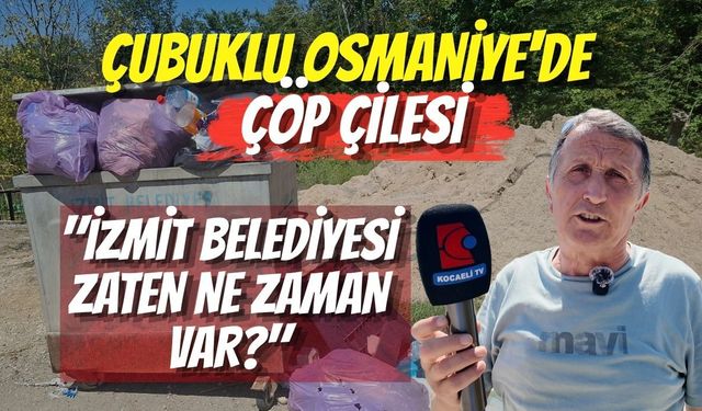 Çubuklu Osmaniye'de Çöp Çilesi: "İzmit Belediyesi Zaten Ne Zaman Var?"