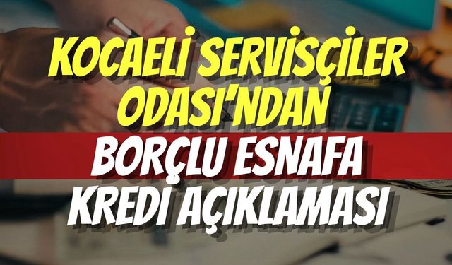 Kocaeli Servisçiler Odası’ndan Borçlu Esnafa Kredi Açıklaması