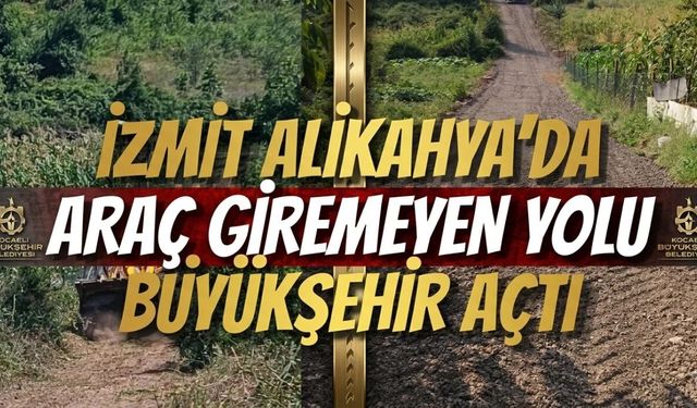 İzmit Alikahya’da Araç Giremeyen Yolu Büyükşehir Açtı