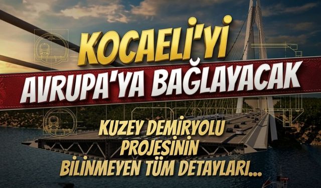 Kocaeli'yi Avrupa'ya Bağlayacak Kuzey Demiryolu Projesinin Bilinmeyen Tüm Detayları...