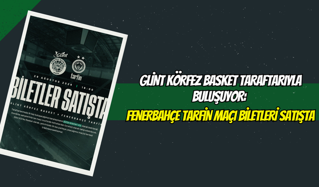 Glint Körfez Basket Taraftarıyla Buluşuyor: Fenerbahçe Tarfin Maçı Biletleri Satışta