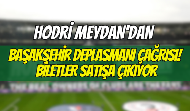 Hodri Meydan’dan Büyük Başakşehir Deplasmanı Çağrısı! Biletler Satışa Çıkıyor