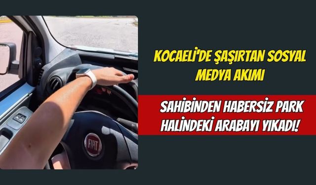 Kocaeli'de Şaşırtan Sosyal Medya Akımı: Sahibinden Habersiz Park Halindeki Arabayı Yıkadı!
