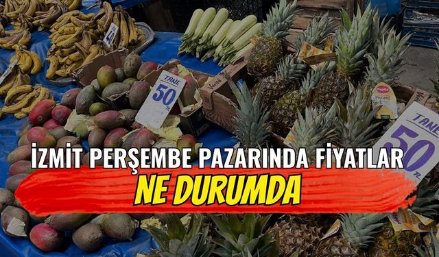 İzmit Perşembe pazarında Fiyatlar ne durumda?