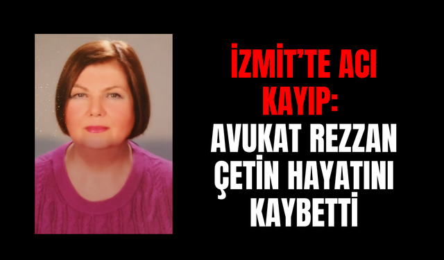 İzmit’te Acı Kayıp: Avukat Rezan Çetin Hayatını Kaybetti