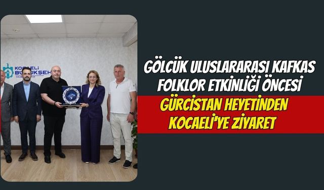 Gölcük Uluslararası Kafkas Folklor Etkinliği Öncesi Gürcistan Heyetinden Kocaeli'ye Ziyaret