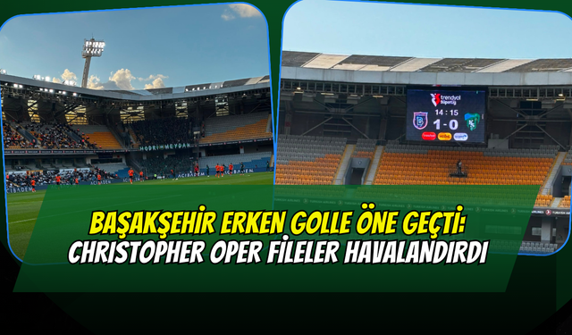 Başakşehir Erken Golle Öne Geçti: Christopher Oper Fileleri Havalandırdı