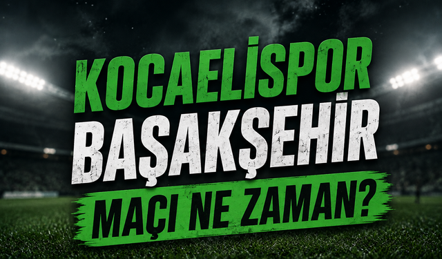 Kocaelispor Başakşehir Maçı Ne Zaman?
