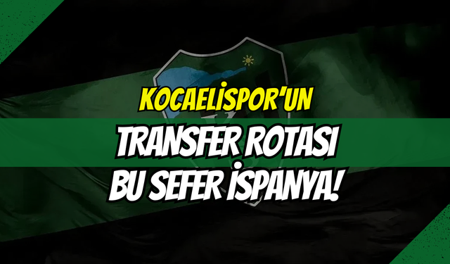 KOCAELİSPOR’DA TRANSFER HAREKÂTI: ROTA İSPANYA!