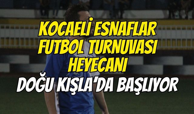 Kocaeli Esnaflar Futbol Turnuvası Heyecanı Doğu Kışla’da Başlıyor