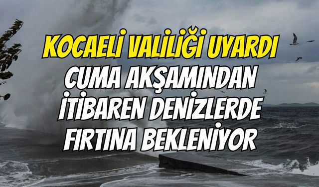 Kocaeli Valiliği Uyardı: Cuma Akşamından İtibaren Denizlerde Fırtına Bekleniyor