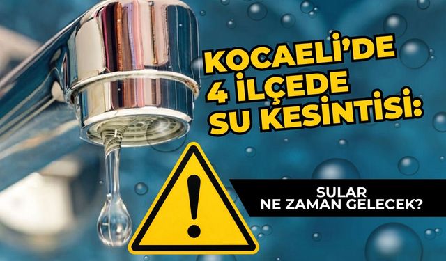 Kocaeli’de 4 İlçede Su Kesintisi: Sular Ne Zaman Gelecek?