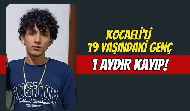 19 Yaşındaki Kocaelili Gençten 1 Aydır Haber Alınamıyor!