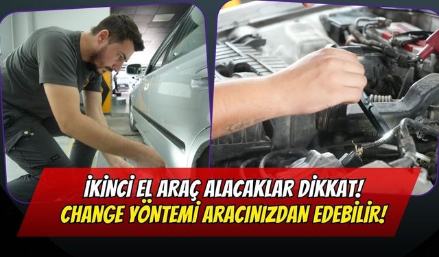 İkinci El Araç Alacaklar Dikkat: 'Change' Yöntemiyle Yıllar Sonra Arabanızdan Olabilirsiniz!