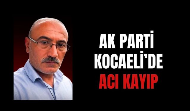 AK Parti Kocaeli Teşkilatında Acı Kayıp