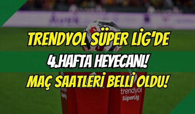 Trendyol Süper Lig'de 4. Hafta Heyecanı! Maç Saatleri Belli Oldu