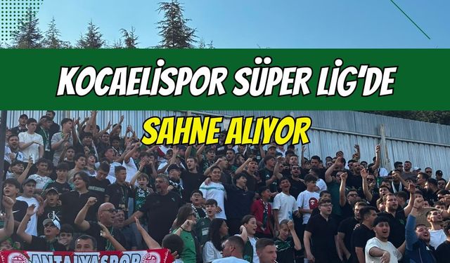 Kocaelispor Süper Lig’de sahne alıyor