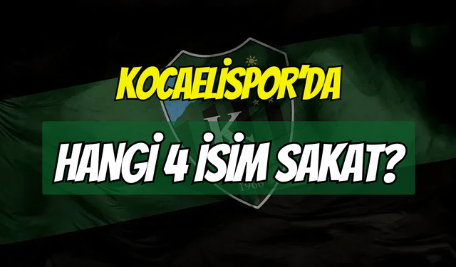 Kocaelispor'da Maç Öncesi Şok! Hangi 4 İsim Sakat?