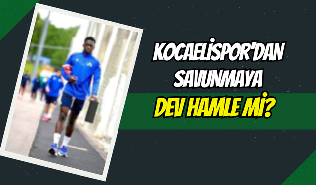 KOCAELİSPOR’DAN SAVUNMAYA TAKVİYE HAMLESİ