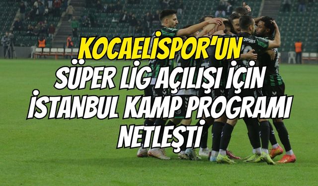 Kocaelispor’un Süper Lig Açılışı İçin İstanbul Kamp Programı Netleşti