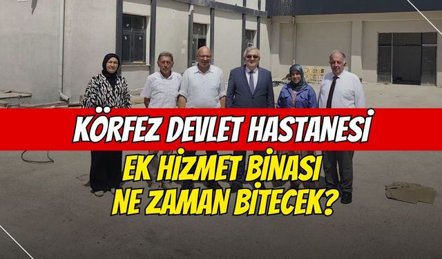 Körfez Devlet Hastanesi Ek Hizmet Binası ne zaman bitecek?