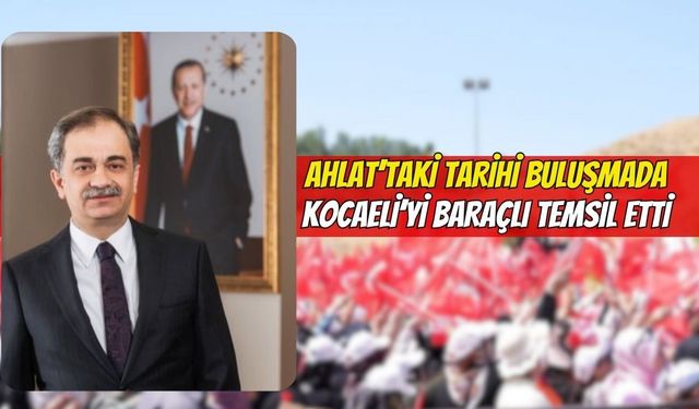 Ahlat’taki Tarihi Buluşmada Kocaeli’yi Baraçlı Temsil Etti