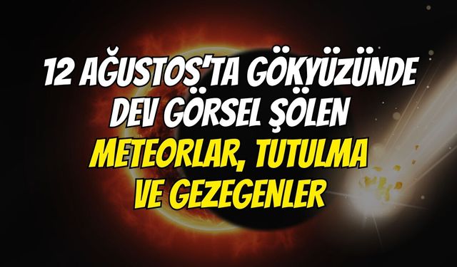 12 Ağustos’ta Gökyüzünde Dev Görsel Şölen: Meteorlar, Tutulma Ve Gezegenler
