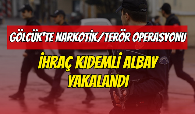 Gölcük'te Narkotik/Terör Operasyonu: İhraç Kıdemli Albay Yakalandı