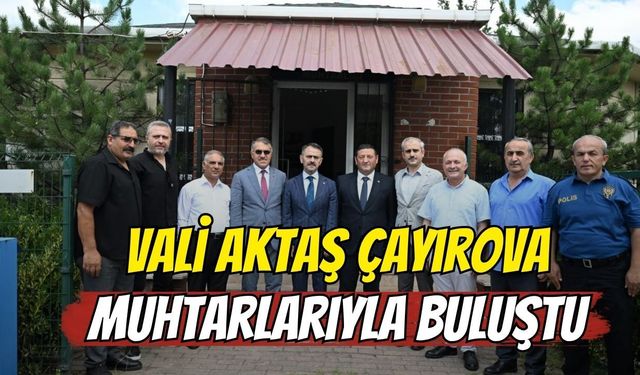Vali Aktaş Çayırova Muhtarlarıyla Buluştu