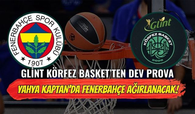 Glint Körfez Basket’ten Dev Prova: Yahya Kaptan’da Fenerbahçe Ağırlanacak!