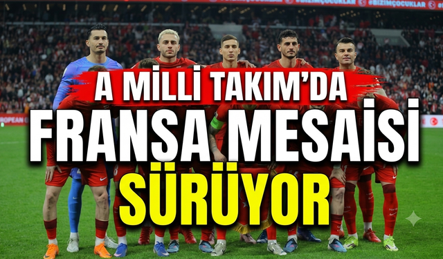 A Milli Takım’da Fransa Mesaisi Sürüyor