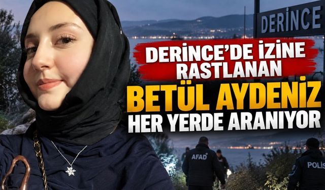 Derince’de İzine Rastlanan Betül Aydeniz Her Yerde Aranıyor