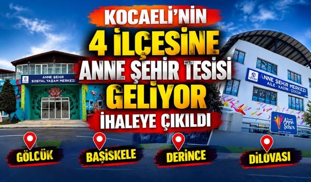 Kocaeli’nin 4 ilçesine Anne Şehir tesisi geliyor: İhaleye çıkıldı