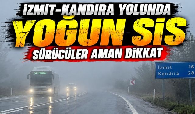 İzmit-Kandıra Yolunda Yoğun Sis: Sürücüler Aman Dikkat