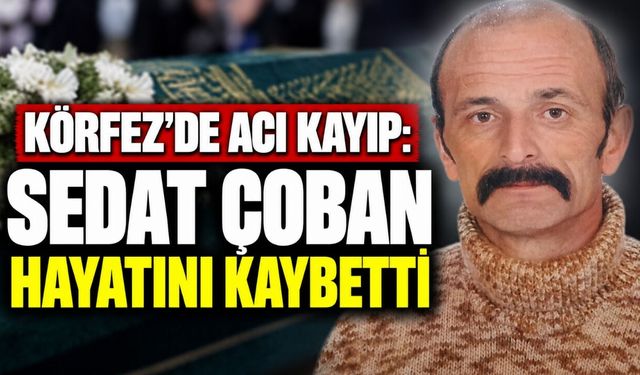 Körfez’de Acı Kayıp: Sedat Çoban Hayatını Kaybetti