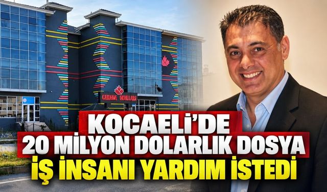 Kocaeli’de 20 Milyon Dolarlık Dosya: İş İnsanı Yardım İstedi