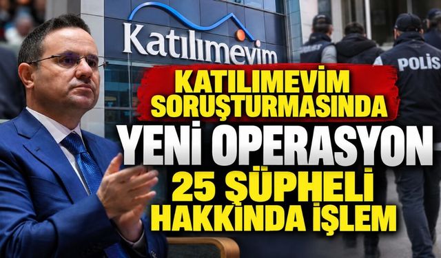 Katılımevim Soruşturmasında Yeni Operasyon: 25 Şüpheli Hakkında İşlem