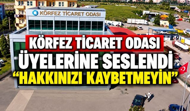 Körfez Ticaret Odası Üyelerine Seslendi: “Hakkınızı Kaybetmeyin”