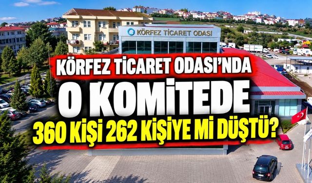 Körfez Ticaret Odası’nda O Komitede 360 Kişi 262 Kişiye Mi Düştü?