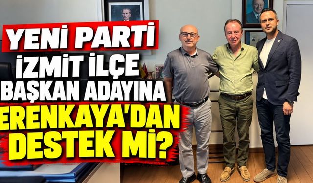 YENİ Parti İzmit İlçe Başkan adayına Erenkaya’dan destek mi?